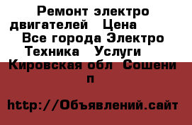 Ремонт электро двигателей › Цена ­ 999 - Все города Электро-Техника » Услуги   . Кировская обл.,Сошени п.